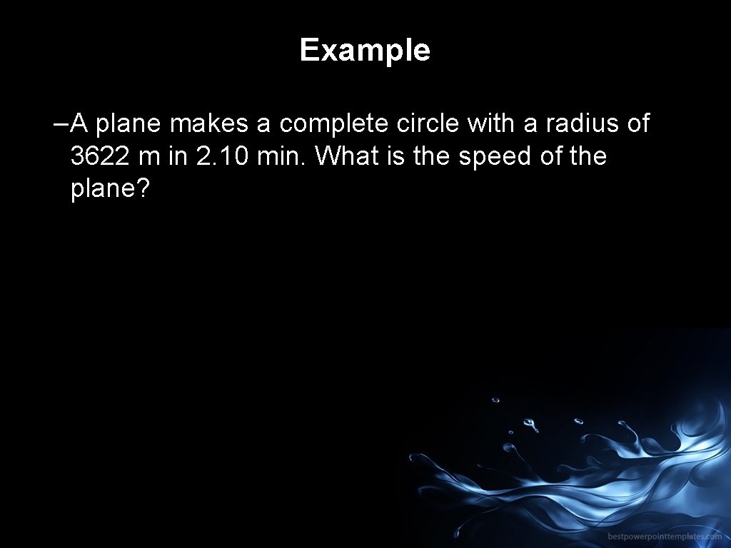 Example –A plane makes a complete circle with a radius of 3622 m in