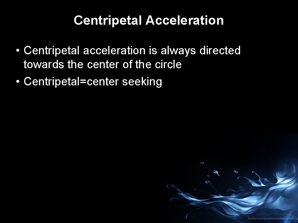 Centripetal acceleration is always directed