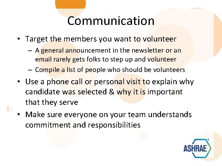 Communication • Target the members you want to volunteer – A general announcement in
