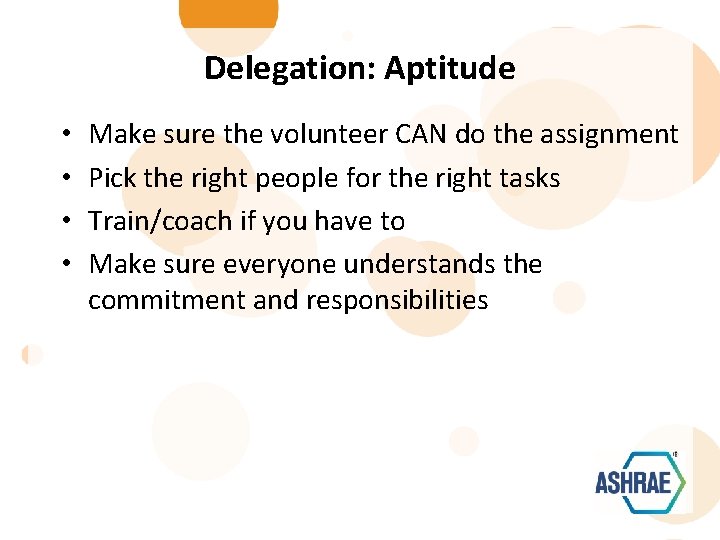 Delegation: Aptitude • • Make sure the volunteer CAN do the assignment Pick the