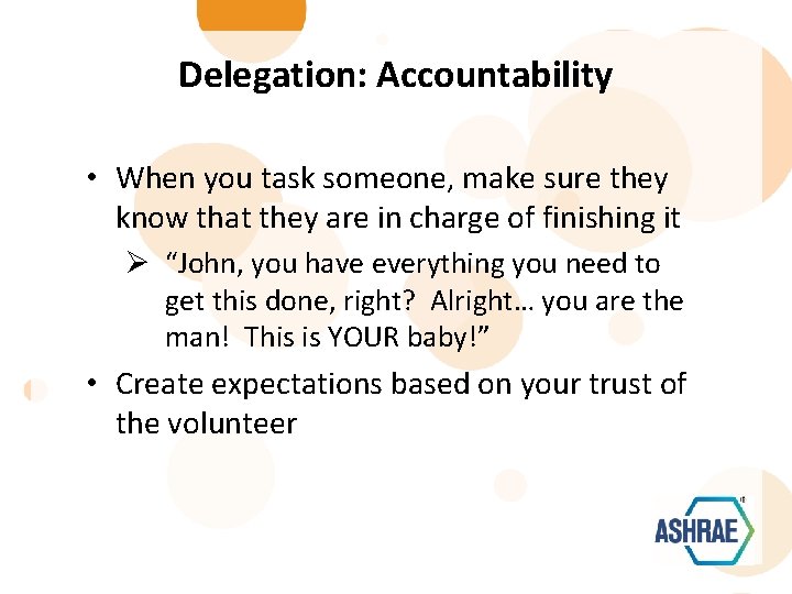 Delegation: Accountability • When you task someone, make sure they know that they are