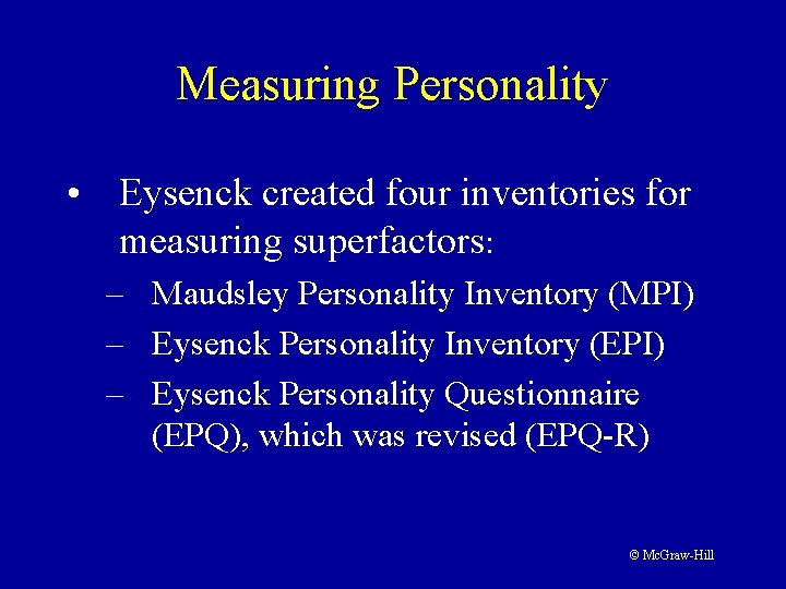 Measuring Personality • Eysenck created four inventories for measuring superfactors: – Maudsley Personality Inventory