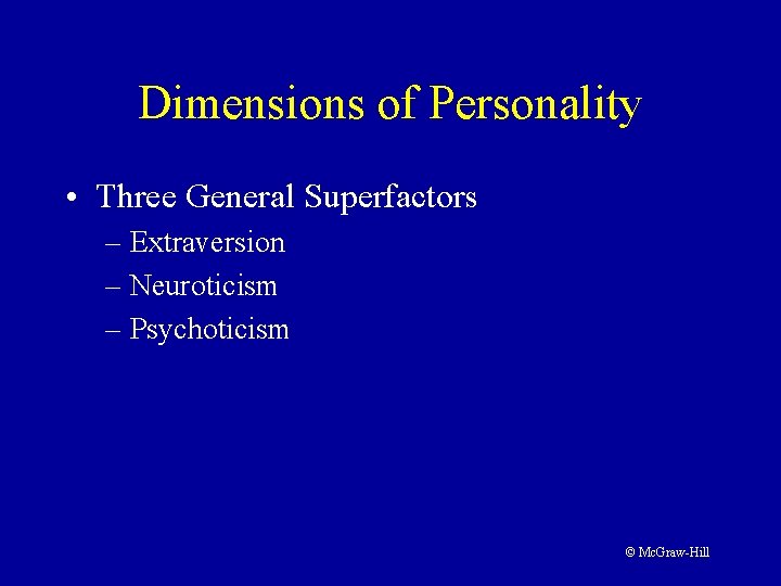 Dimensions of Personality • Three General Superfactors – Extraversion – Neuroticism – Psychoticism ©