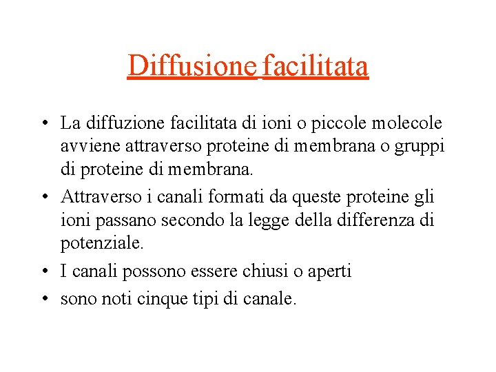 Diffusione facilitata • La diffuzione facilitata di ioni o piccole molecole avviene attraverso proteine