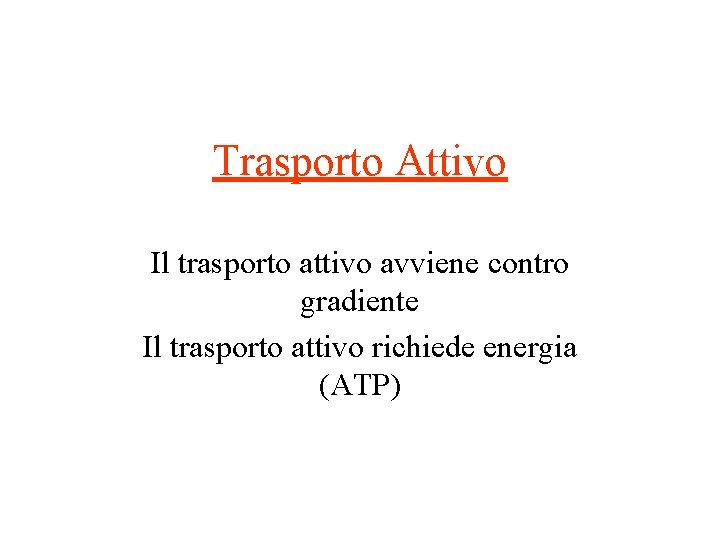 Trasporto Attivo Il trasporto attivo avviene contro gradiente Il trasporto attivo richiede energia (ATP)