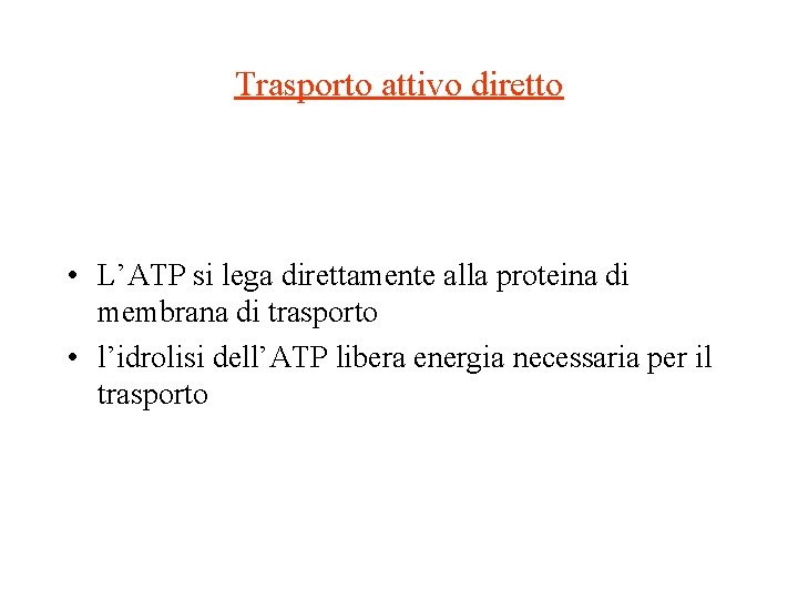 Trasporto attivo diretto • L’ATP si lega direttamente alla proteina di membrana di trasporto