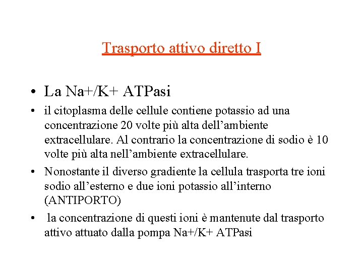 Trasporto attivo diretto I • La Na+/K+ ATPasi • il citoplasma delle cellule contiene