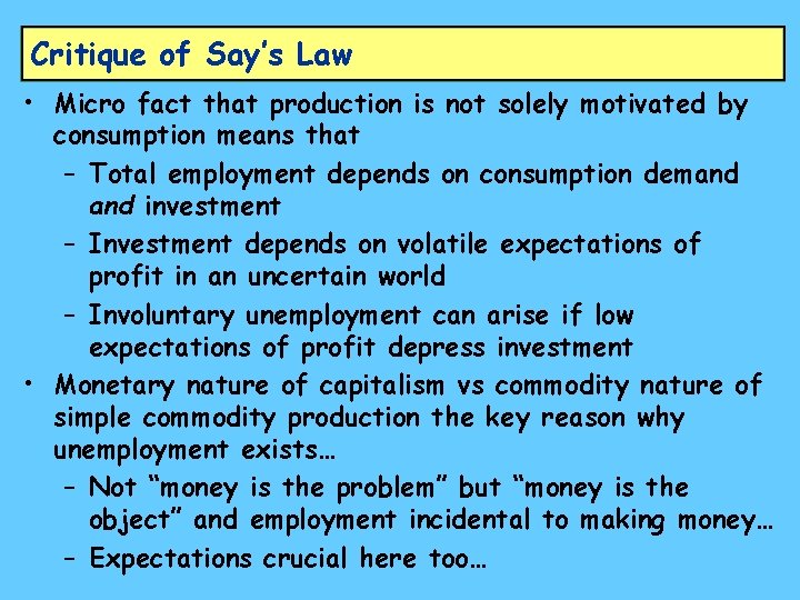 Critique of Say’s Law • Micro fact that production is not solely motivated by