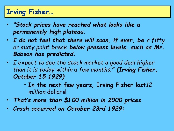 Irving Fisher… • “Stock prices have reached what looks like a permanently high plateau.