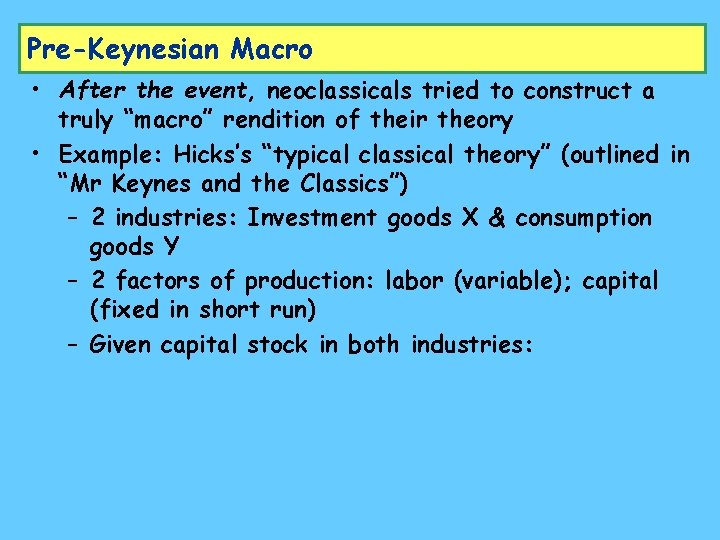 Pre-Keynesian Macro • After the event, neoclassicals tried to construct a truly “macro” rendition
