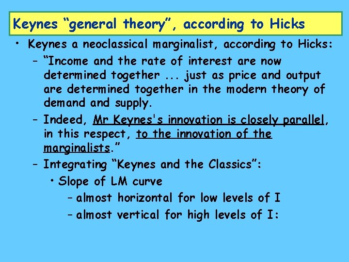 Keynes “general theory”, according to Hicks • Keynes a neoclassical marginalist, according to Hicks: