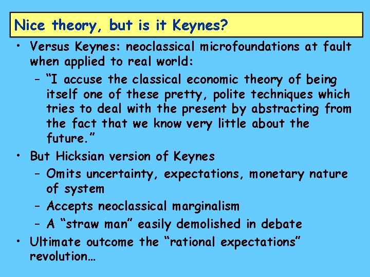 Nice theory, but is it Keynes? • Versus Keynes: neoclassical microfoundations at fault when