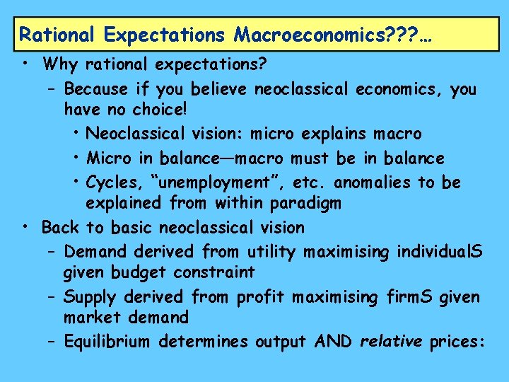 Rational Expectations Macroeconomics? ? ? … • Why rational expectations? – Because if you