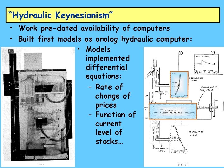 “Hydraulic Keynesianism” • Work pre-dated availability of computers • Built first models as analog