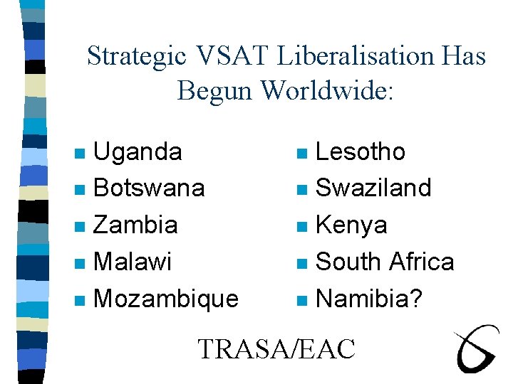 Strategic VSAT Liberalisation Has Begun Worldwide: Uganda n Botswana n Zambia n Malawi n