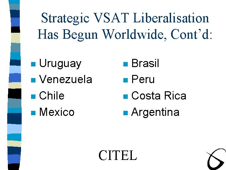 Strategic VSAT Liberalisation Has Begun Worldwide, Cont’d: Uruguay n Venezuela n Chile n Mexico