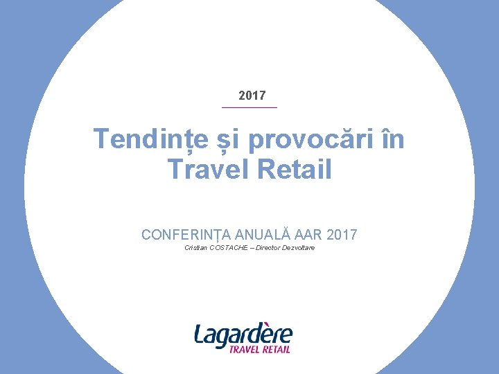 2017 Tendințe și provocări în Travel Retail CONFERINȚA ANUALĂ AAR 2017 Cristian COSTACHE –