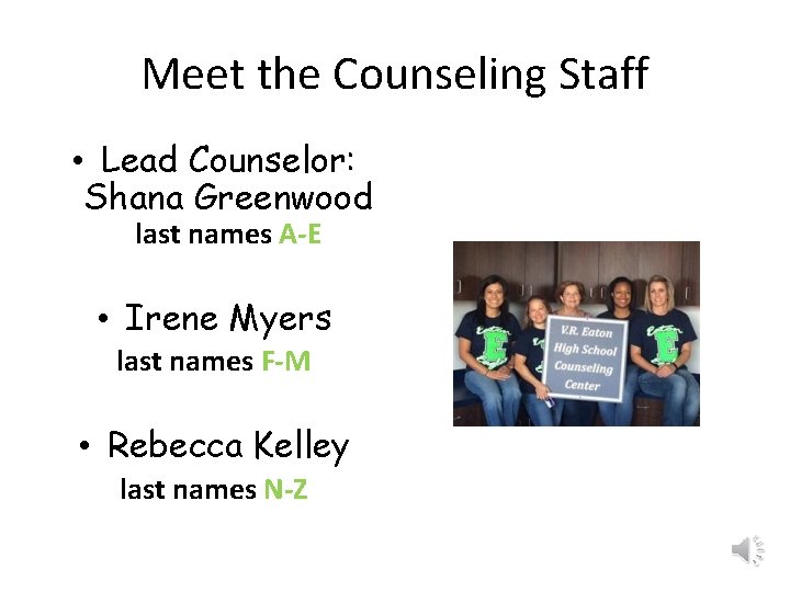 Meet the Counseling Staff • Lead Counselor: Shana Greenwood last names A-E • Irene