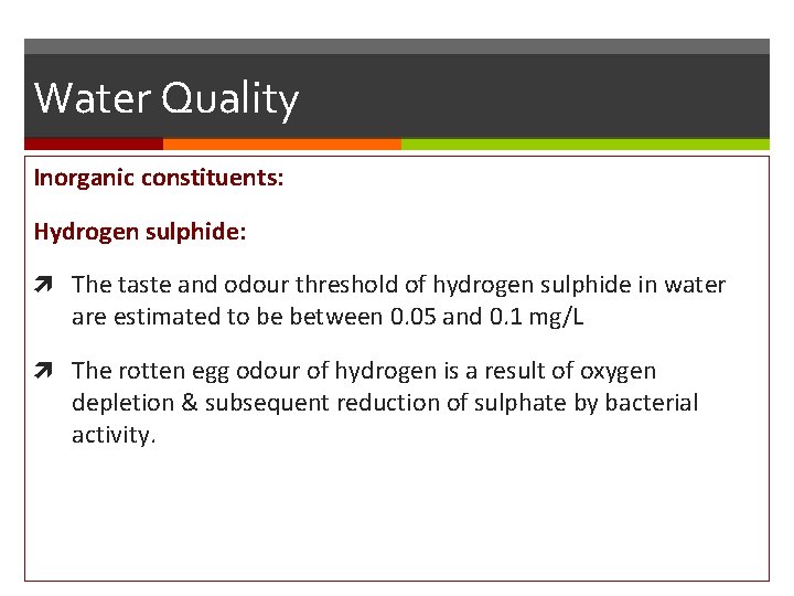 Water Quality Inorganic constituents: Hydrogen sulphide: The taste and odour threshold of hydrogen sulphide