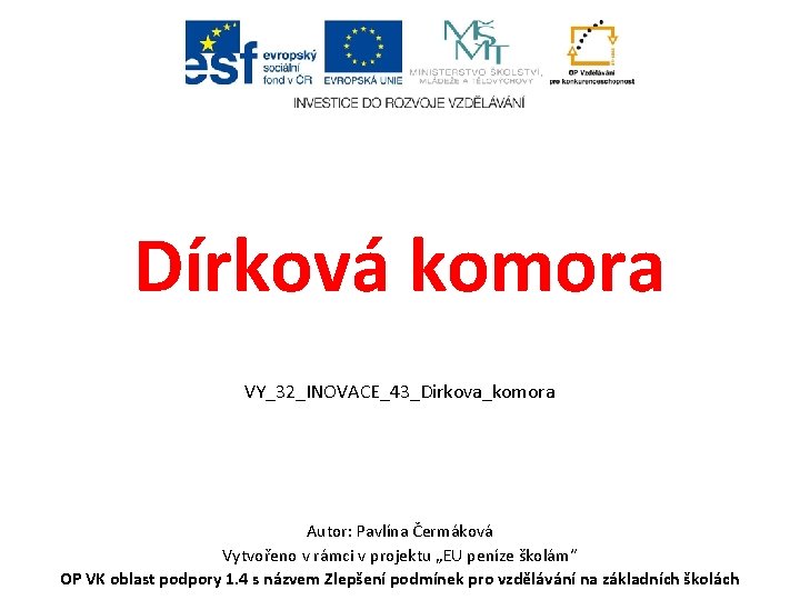 Dírková komora VY_32_INOVACE_43_Dirkova_komora Autor: Pavlína Čermáková Vytvořeno v rámci v projektu „EU peníze školám“