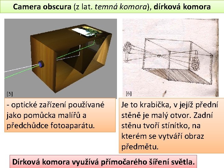 Camera obscura (z lat. temná komora), dírková komora [5] - optické zařízení používané jako