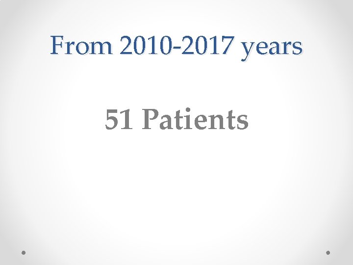 From 2010 -2017 years 51 Patients 