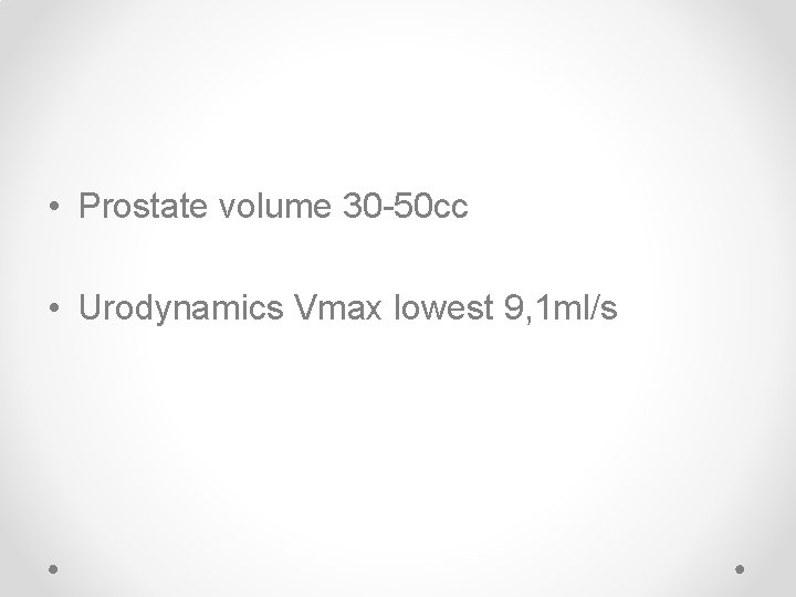  • Prostate volume 30 -50 cc • Urodynamics Vmax lowest 9, 1 ml/s