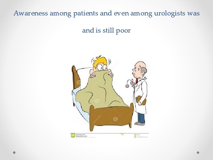 Awareness among patients and even among urologists was and is still poor 