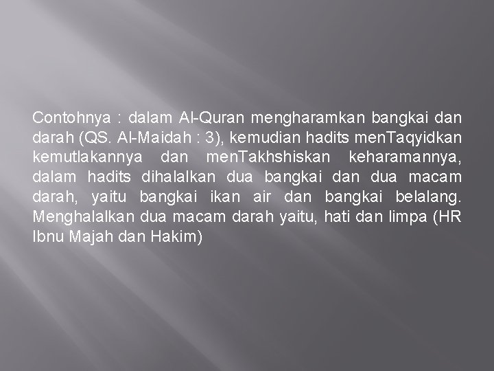 Contohnya : dalam Al-Quran mengharamkan bangkai dan darah (QS. Al-Maidah : 3), kemudian hadits