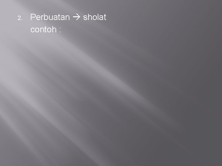 2. Perbuatan sholat contoh : 