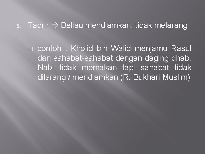 3. Taqrir Beliau mendiamkan, tidak melarang � contoh : Kholid bin Walid menjamu Rasul