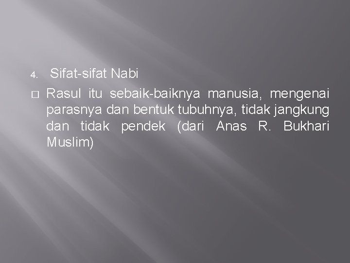 4. � Sifat-sifat Nabi Rasul itu sebaik-baiknya manusia, mengenai parasnya dan bentuk tubuhnya, tidak