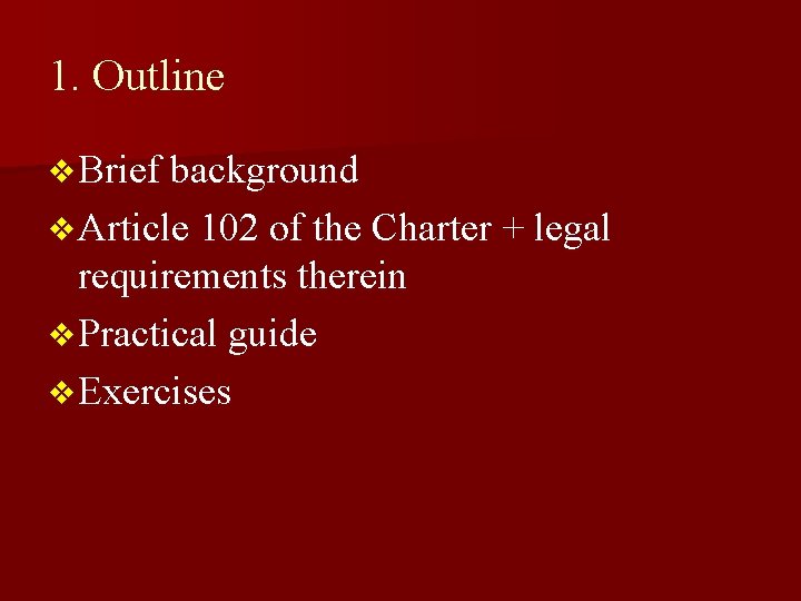 1. Outline v Brief background v Article 102 of the Charter + legal requirements 1. Outline v Brief background v Article 102 of the Charter + legal requirements