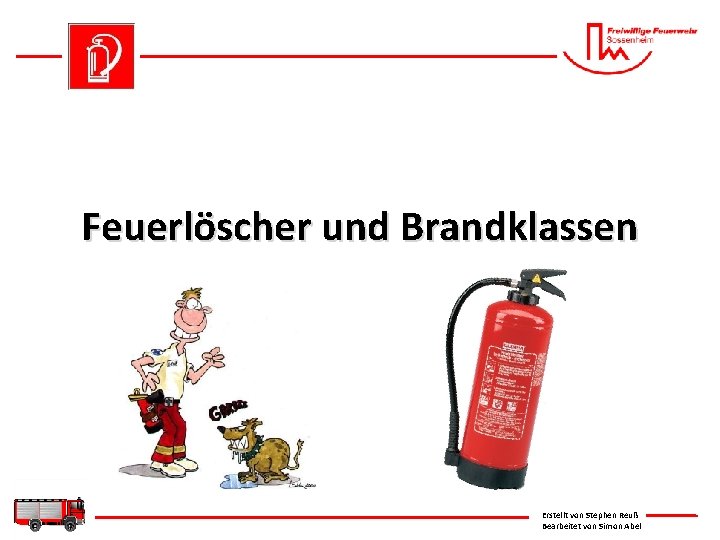 Feuerlöscher und Brandklassen Erstellt von Stephen Reuß Bearbeitet von Simon Abel 