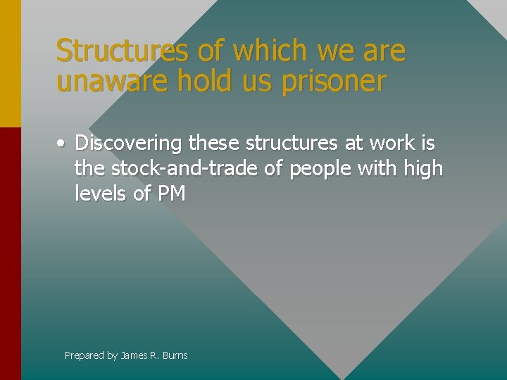 Structures of which we are unaware hold us prisoner • Discovering these structures at