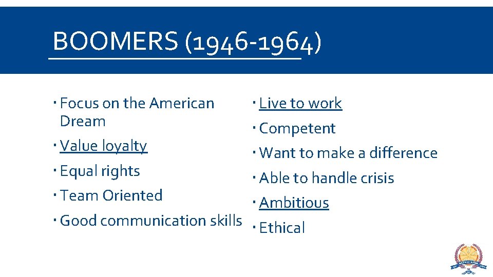 BOOMERS (1946 -1964) Focus on the American Dream Value loyalty Equal rights Team Oriented