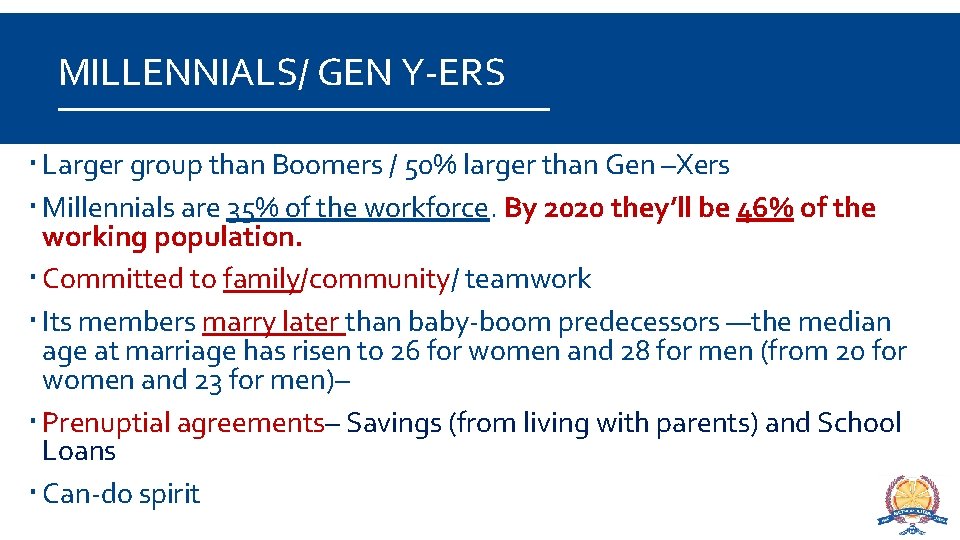 MILLENNIALS/ GEN Y-ERS Larger group than Boomers / 50% larger than Gen –Xers Millennials