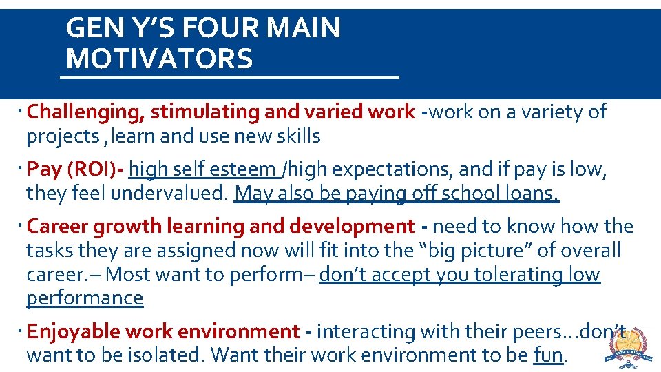 GEN Y’S FOUR MAIN MOTIVATORS Challenging, stimulating and varied work -work on a variety