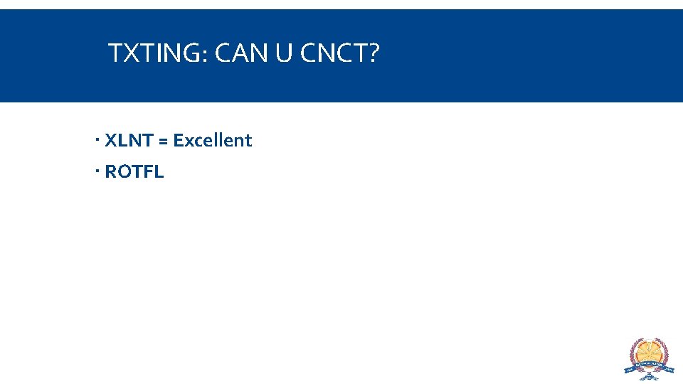 TXTING: CAN U CNCT? XLNT = Excellent ROTFL 