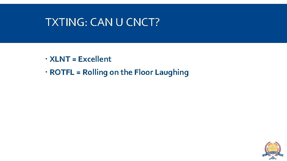 TXTING: CAN U CNCT? XLNT = Excellent ROTFL = Rolling on the Floor Laughing