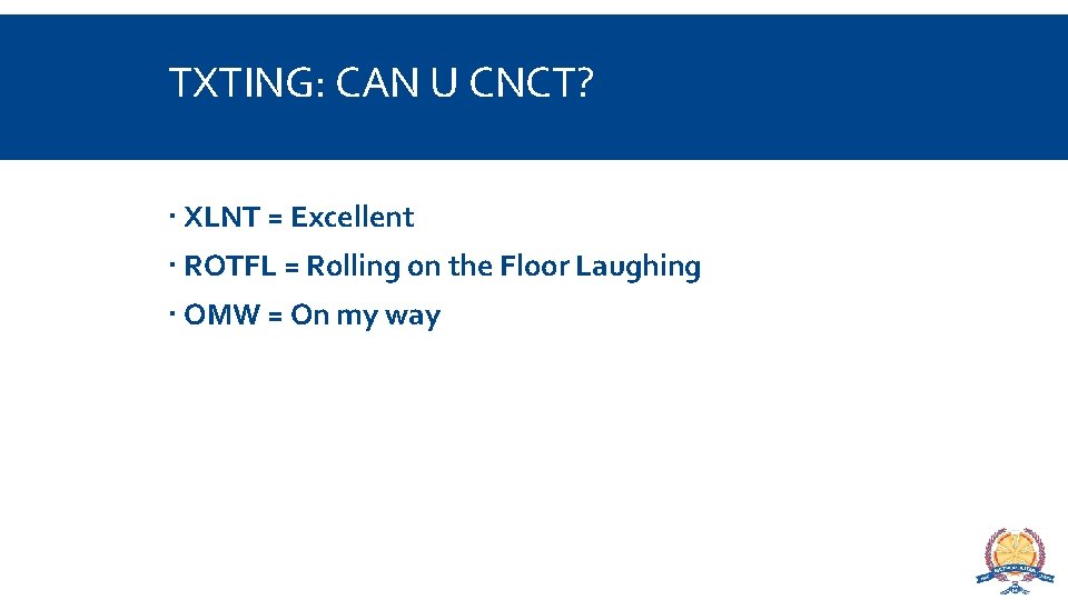 TXTING: CAN U CNCT? XLNT = Excellent ROTFL = Rolling on the Floor Laughing
