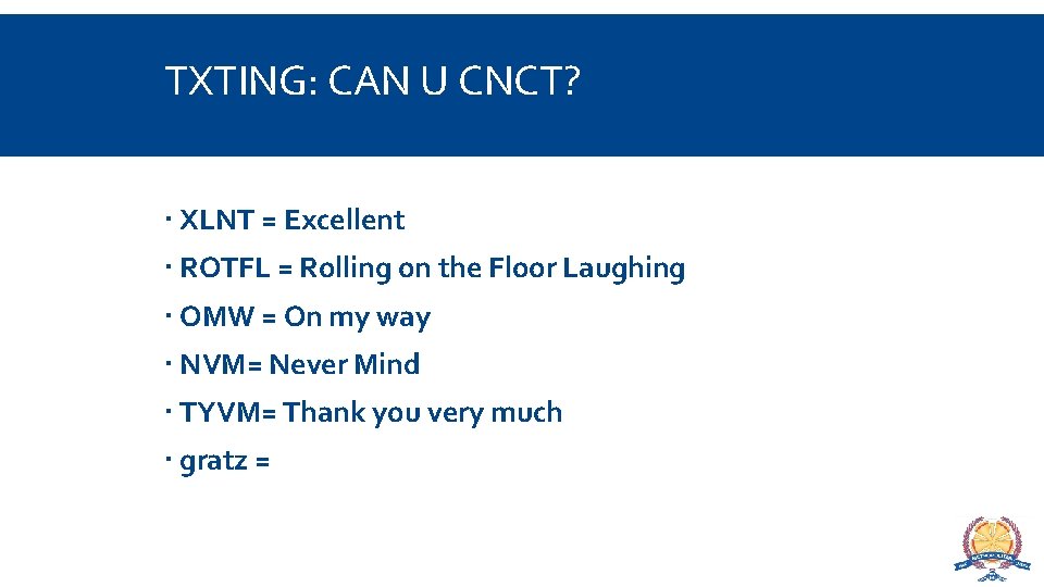 TXTING: CAN U CNCT? XLNT = Excellent ROTFL = Rolling on the Floor Laughing