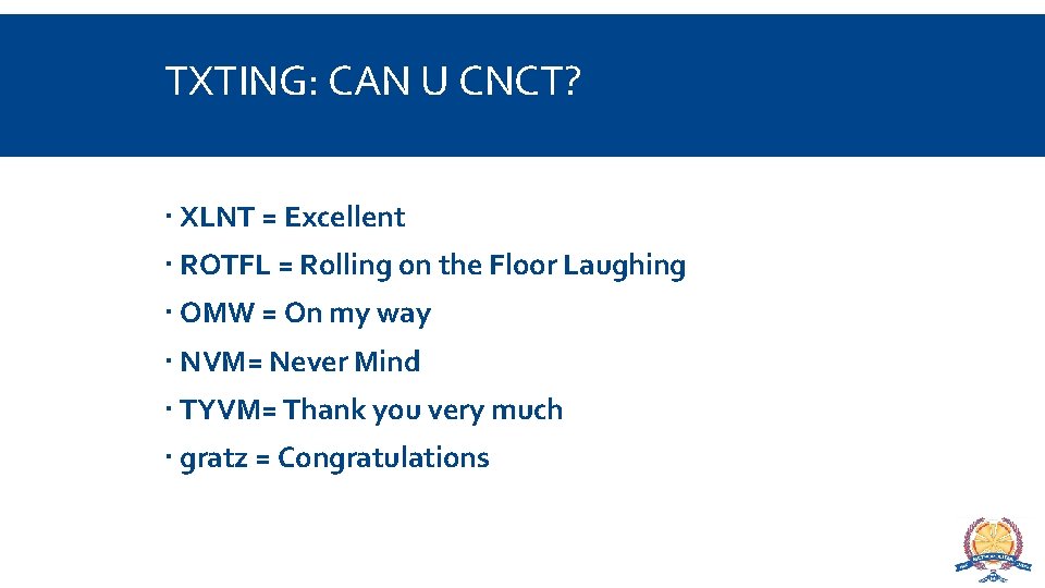 TXTING: CAN U CNCT? XLNT = Excellent ROTFL = Rolling on the Floor Laughing