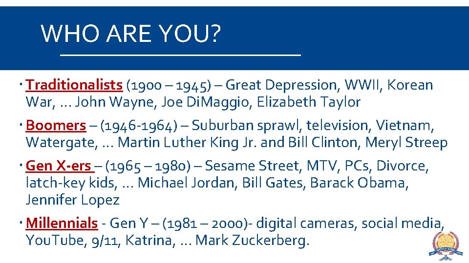 WHO ARE YOU? Traditionalists (1900 – 1945) – Great Depression, WWII, Korean War, …