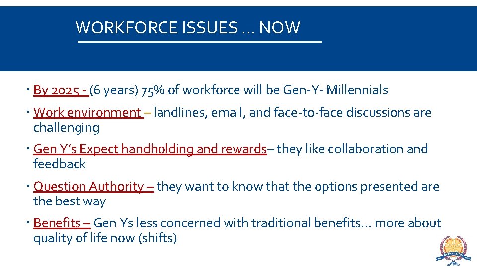 WORKFORCE ISSUES … NOW By 2025 - (6 years) 75% of workforce will be