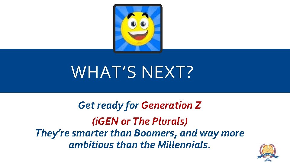 WHAT’S NEXT? Get ready for Generation Z (i. GEN or The Plurals) They’re smarter