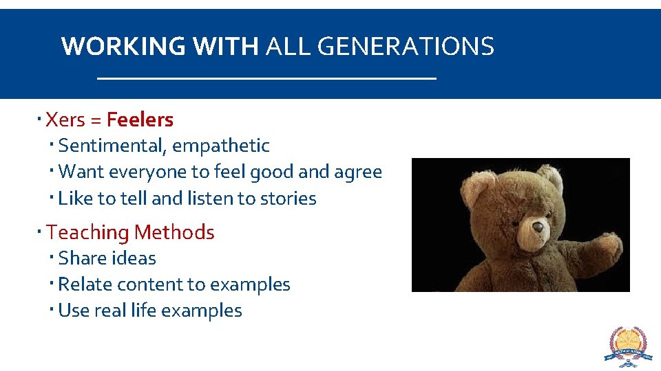 WORKING WITH ALL GENERATIONS Xers = Feelers Sentimental, empathetic Want everyone to feel good