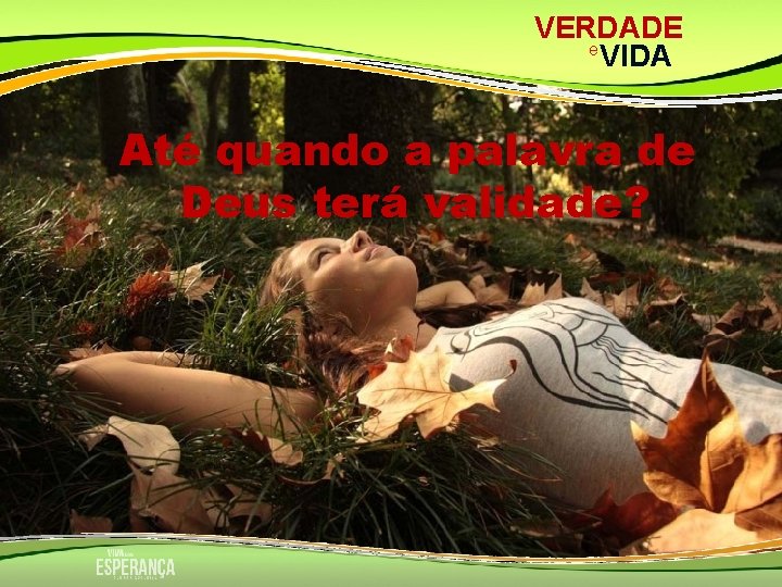 VERDADE e VIDA Até quando a palavra de Deus terá validade? 