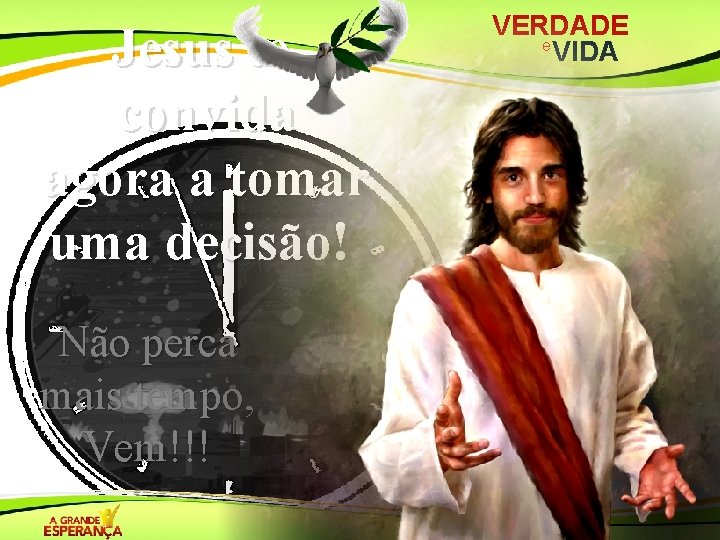 Jesus te convida agora a tomar uma decisão! Não perca mais tempo, Vem!!! VERDADE