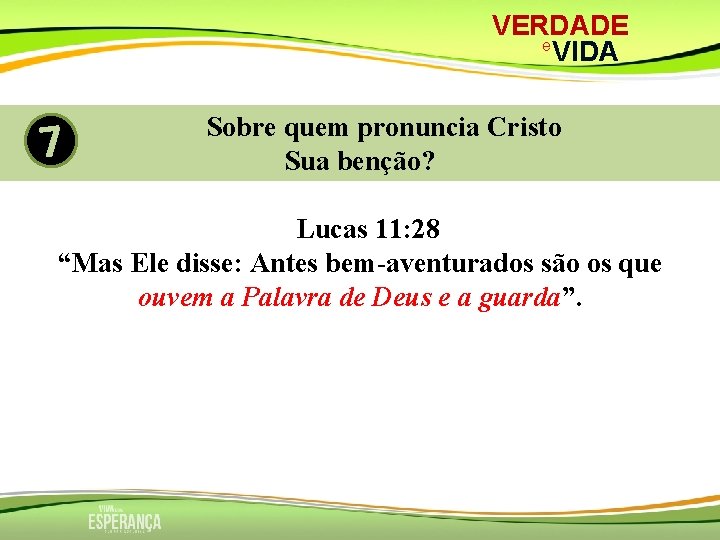VERDADE e VIDA 7 Sobre quem pronuncia Cristo Sua benção? Lucas 11: 28 “Mas